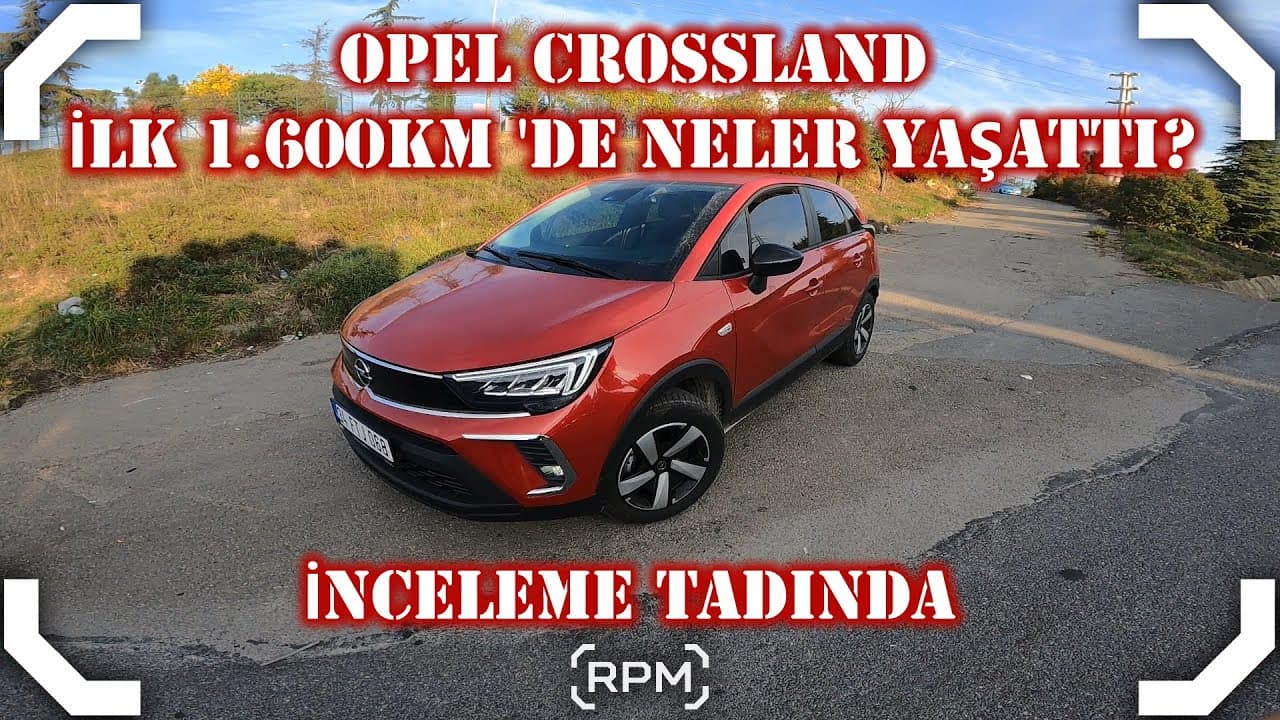 OPEL CROSSLAND İLE İLK 1.600KM NASILDI? ARTI/EKSİLER NELER? YAKIT TÜKETİMİ NASIL? [RPM]