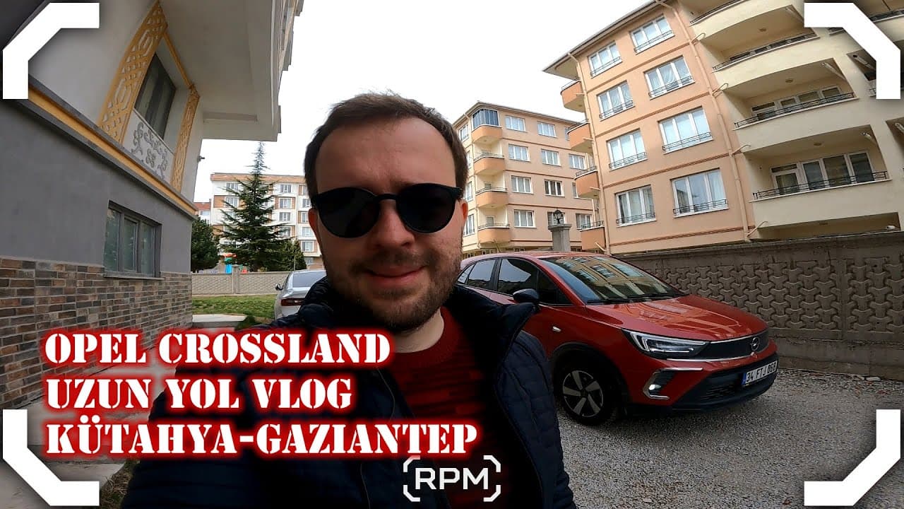 OPEL CROSSLAND İLE İLK UZUN YOL | KÜTAHYA - GAZİANTEP | GEZİ VLOG_2 [RPM]