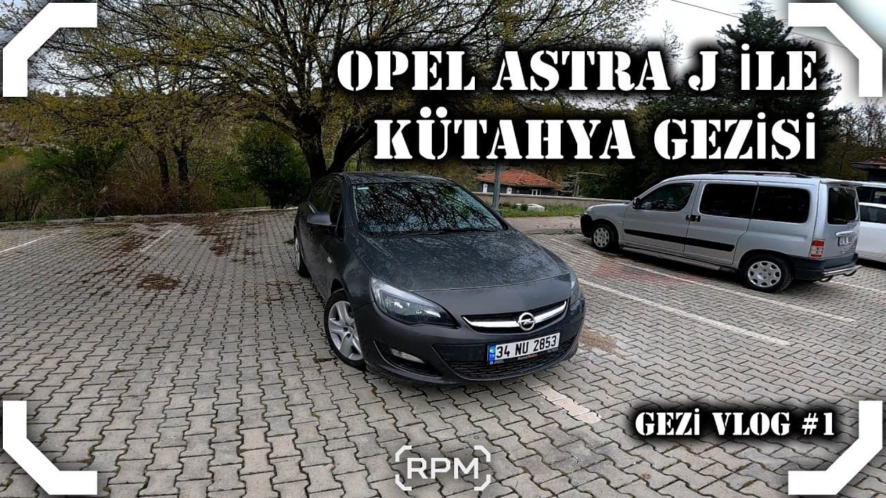 OPEL ASTRA J İLE KÜTAHYA TURU | GEZİ VLOG_1 [RPM]